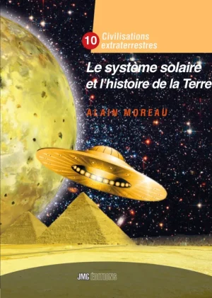 Couverture du livre « Le système solaire et l’histoire de la Terre, civilisations extraterrestre Tome 10 », JMG Éditions